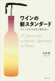 ワインの新スタンダード ワイングラスはもう回さない 15Stories for a Smart Approach to Wine[本/雑誌] / 石田博/著