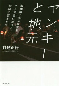 ヤンキーと地元 解体屋、風俗経営者、ヤミ業者になった沖縄の若者たち[本/雑誌] / 打越正行/著