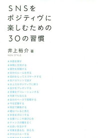 SNSをポジティヴに楽しむための30の習慣[本/雑誌] (単行本・ムック) / 井上裕介/著