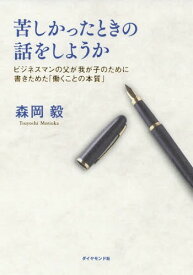 苦しかったときの話をしようか ビジネスマンの父が我が子のために書きためた「働くことの本質」[本/雑誌] / 森岡毅/著