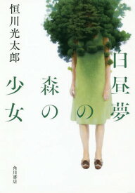 白昼夢の森の少女[本/雑誌] / 恒川光太郎/著