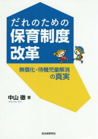 だれのための保育制度改革 無償化・待機児童解消の真実[本/雑誌] / 中山徹/著