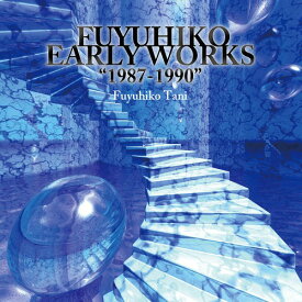 Fuyuhiko Early Works ”1987-1990”[CD] / 谷フユヒコ (Fuyuhiko Tani)