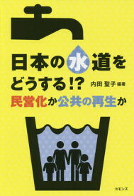 日本の水道をどうする!? 民営化か公共の再生か[本/雑誌] / 内田聖子/編著