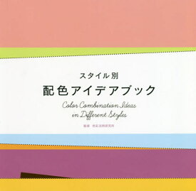 スタイル別配色アイデアブック[本/雑誌] / 色彩活用研究所株式会社/監修 日本カラーコーディネーター協会/監修