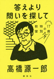 答えより問いを探して[本/雑誌] (17歳の特別教室) / 高橋源一郎/著