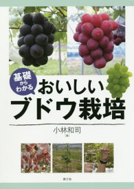 基礎からわかるおいしいブドウ栽培[本/雑誌] / 小林和司/著