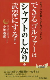 できるゴルファーは「シャフトのしなり」を武器にする! クラブの力を最大にする「メソッド5」[本/雑誌] (青春新書PLAY BOOKS P-1147) / 小池春彦/著