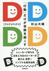 DDDD(ドゥドゥドゥドゥ) 「行動」だけが奇跡を起こす ニューヨーク育ちの日本人TEDスピーカーが教える、世界一シンプルな成功法則[本/雑誌] / 杉山大輔/著