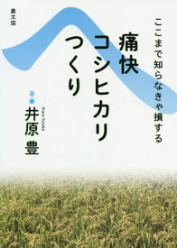 ここまで知らなきゃ損する痛快コシヒカリつくり 復刊[本/雑誌] / 井原豊/著