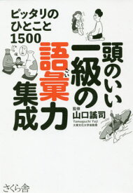 頭のいい一級の語彙力集成 ピッタリのひとこと1500[本/雑誌] / 山口謠司/監修