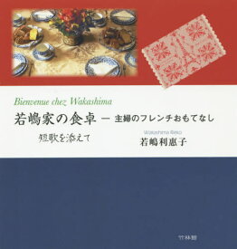 若嶋家の食卓 ―主婦のフレンチおもてなし 短歌を添えて[本/雑誌] / 若嶋利惠子/著