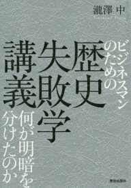 ビジネスマンのための歴史失敗学講義 何が明暗を分けたのか[本/雑誌] / 瀧澤中/著