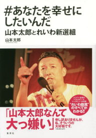 #あなたを幸せにしたいんだ 山本太郎とれいわ新選組[本/雑誌] (単行本・ムック) / 山本太郎/〔著〕 木村元彦/〔取材・構成〕 雨宮処凛/〔取材・構成〕