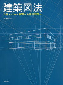 建築図法 立体・パース表現から設計製図へ[本/雑誌] / 佐藤健司/著