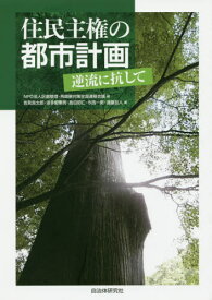 住民主権の都市計画-逆流に抗して[本/雑誌] / 区画整理・再開発対策全国連絡会議/編 岩見良太郎/著 波多野憲男/著 島田昭仁/著 今西一男/著 遠藤哲人/著