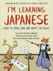 I’M LEARNING JAPANESE LEARN TO SPEAK READ AND WRITE THE BASICS[本/雑誌] / CHRISTIANGALAN/〔著〕 FLORENCELEROT‐CALVO/〔イラスト〕