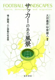 サッカーのある風景 場と開発、人と移動の社会学[本/雑誌] / 大沼義彦/編著 甲斐健人/編著