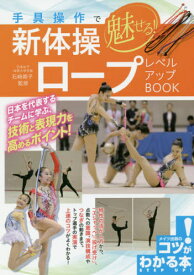 手具操作で魅せる!新体操ロープレベルアップBOOK[本/雑誌] (コツがわかる本) / 石崎朔子/監修