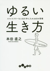 ゆるい生き方 ストレスフリーな人生を手に入れる60の習慣[本/雑誌] (だいわ文庫) / 本田直之/著