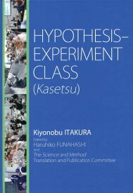 HYPOTHESIS-EXPERIMENT CLASS〈Kasetsu〉 With Practical Materials for Fun and Innovative Science Classes[本/雑誌] / KiyonobuITAKURA/〔著〕 HaruhikoFUNAHASHI/〔編集〕 TheScienceandMethodTranslationandPublicationCommittee/〔編集〕