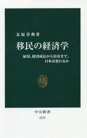 移民の経済学 雇用、経済成長から治安まで、日本は変わるか[本/雑誌] (中公新書) / 友原章典/著