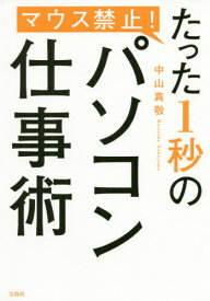 マウス禁止!たった1秒のパソコン仕事術 コデックス装[本/雑誌] / 中山真敬/著