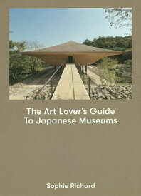 The Art Lover’s Guide To Japanese Museums[本/雑誌] / SophieRichard/〔著〕