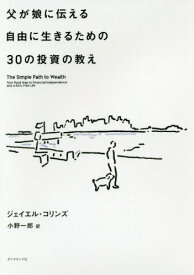 父が娘に伝える自由に生きるための30の投資の教え / 原タイトル:THE SIMPLE PATH TO WEALTH[本/雑誌] / ジェイエル・コリンズ/著 小野一郎/訳