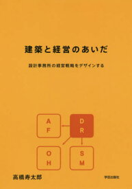 建築と経営のあいだ 設計事務所の経営戦略をデザインする[本/雑誌] / 高橋寿太郎/著