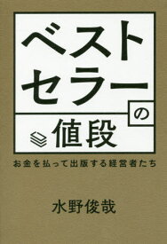 ベストセラーの値段 お金を払って出版する経営者たち[本/雑誌] / 水野俊哉/著