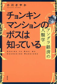 チョンキンマンションのボスは知っている アングラ経済の人類学[本/雑誌] / 小川さやか/著