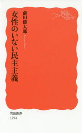 女性のいない民主主義[本/雑誌] (岩波新書 新赤版 1794) / 前田健太郎/著