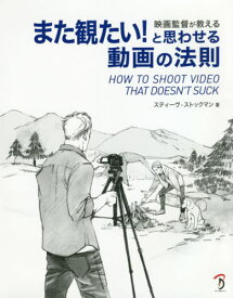 映画監督が教えるまた観たい!と思わせる動画の法則 / 原タイトル:HOW TO SHOOT VIDEO THAT DOESN’T SUCK[本/雑誌] / スティーヴ・ストックマン/著 Bスプラウト/訳