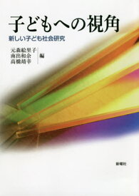 子どもへの視角 新しい子ども社会研究[本/雑誌] / 元森絵里子/編 南出和余/編 高橋靖幸/編