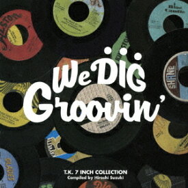 WE DIG!/GROOVIN’ -T.K. 7INCH COLLECTION[CD] [完全限定生産] / オムニバス