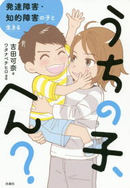 うちの子、へん? 発達障害・知的障害の子と生きる[本/雑誌] / 吉田可奈/著 ワタナベチヒロ/漫画