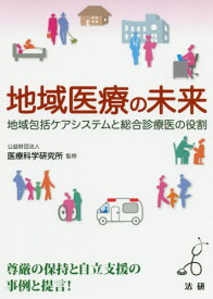 地域医療の未来 地域包括ケアシステムと総合診療医の役割[本/雑誌] (医研シリーズ) / 医療科学研究所/監修