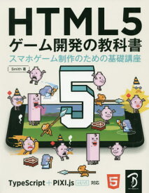 HTML5ゲーム開発の教科書 スマホゲーム制作のための基礎講座[本/雑誌] / Smith/著