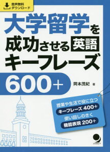大学留学を成功させる英語キーフレーズ600+[本/雑誌] / 岡本茂紀/著