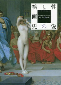 性愛の絵画史 エロティックアートの麗しき官能世界[本/雑誌] / 春燈社/編