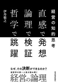 直感で発想 論理で検証 哲学で跳躍 経営の知的思考[本/雑誌] / 伊丹敬之/著