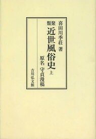 類聚近世風俗史 原名守貞漫稿 上 オンデマンド版[本/雑誌] (単行本・ムック) / 喜田川季荘/著 室松岩雄/編集