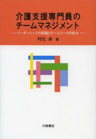 介護支援専門員のチームマネジメント リーダーシップの移譲とチームワークの拡大[本/雑誌] (単行本・ムック) / 村社卓/著