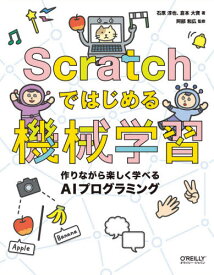 Scratchではじめる機械学習 作りながら楽しく学べるAIプログラミング[本/雑誌] / 石原淳也/著 倉本大資/著 阿部和広/監修