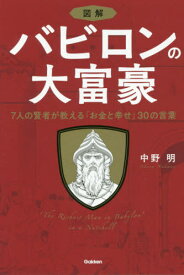 図解バビロンの大富豪 7人の賢者が教える「お金と幸せ」30の言葉[本/雑誌] / 中野明/著