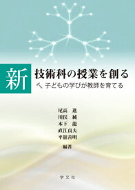 新技術科の授業を創る 子どもの学びが教師を育てる[本/雑誌] / 尾高進/編著 川俣純/編著 木下龍/編著 直江貞夫/編著 平舘善明/編著