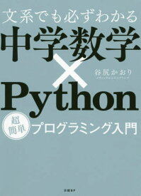 文系でも必ずわかる中学数学×Python 超簡単プログラミング入門[本/雑誌] / 谷尻かおり/著