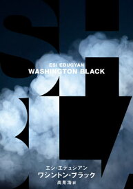 ワシントン・ブラック / 原タイトル:WASHINGTON BLACK[本/雑誌] / エシ・エデュジアン/著 高見浩/訳