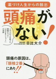 頭痛がない! 薬づけ人生からの脱出 1万人以上を救った頭痛セラピー「日だまりショット」の奇跡[本/雑誌] / 日比大介/著